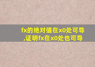 fx的绝对值在x0处可导,证明fx在x0处也可导