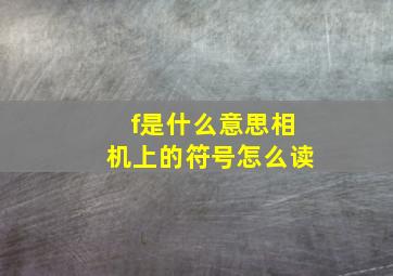 f是什么意思相机上的符号怎么读