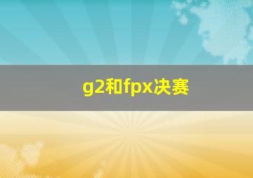 g2和fpx决赛