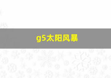 g5太阳风暴