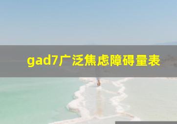 gad7广泛焦虑障碍量表