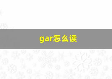 gar怎么读