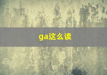 ga这么读