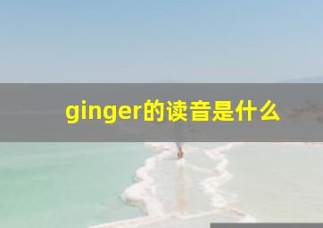 ginger的读音是什么