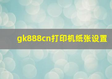 gk888cn打印机纸张设置