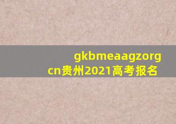 gkbmeaagzorgcn贵州2021高考报名