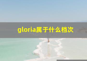 gloria属于什么档次