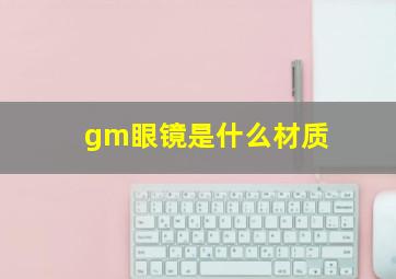 gm眼镜是什么材质