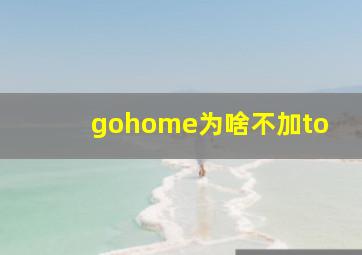 gohome为啥不加to