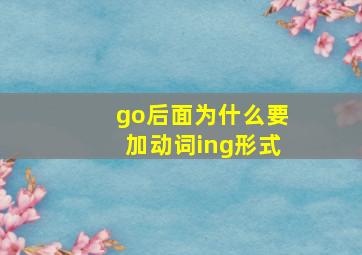 go后面为什么要加动词ing形式