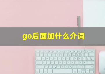 go后面加什么介词