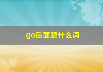 go后面跟什么词