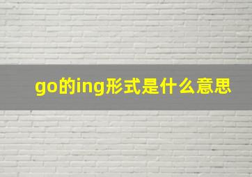 go的ing形式是什么意思