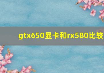 gtx650显卡和rx580比较