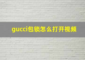 gucci包锁怎么打开视频