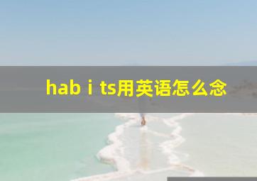 habⅰts用英语怎么念