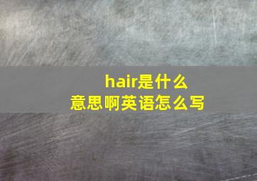 hair是什么意思啊英语怎么写