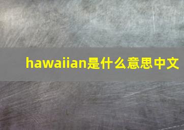 hawaiian是什么意思中文