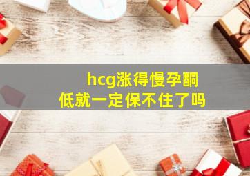 hcg涨得慢孕酮低就一定保不住了吗