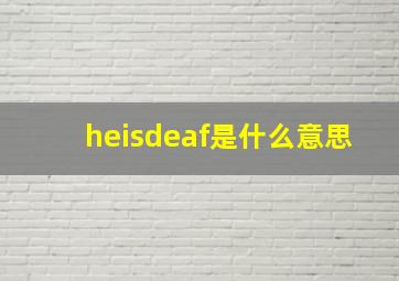 heisdeaf是什么意思