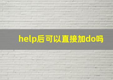 help后可以直接加do吗