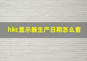 hkc显示器生产日期怎么查