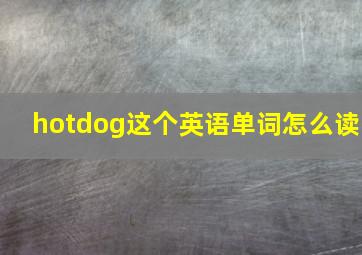 hotdog这个英语单词怎么读