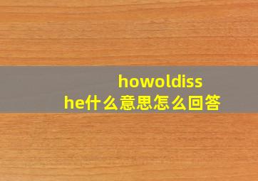 howoldisshe什么意思怎么回答