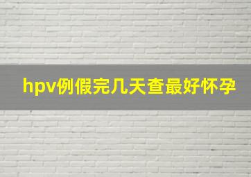 hpv例假完几天查最好怀孕