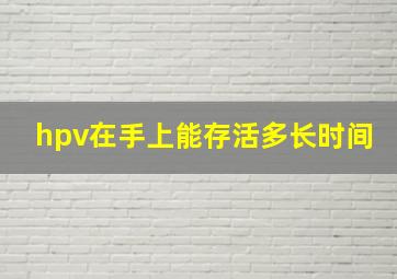 hpv在手上能存活多长时间