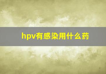 hpv有感染用什么药