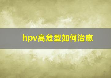 hpv高危型如何治愈