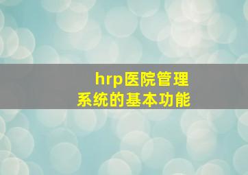 hrp医院管理系统的基本功能