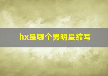 hx是哪个男明星缩写