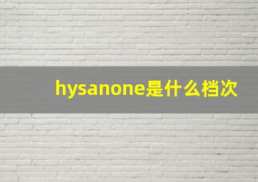 hysanone是什么档次