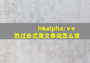 hαⅴe的过去式英文单词怎么读