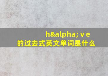 hαⅴe的过去式英文单词是什么