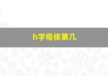 h字母排第几