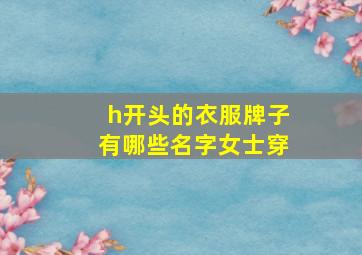 h开头的衣服牌子有哪些名字女士穿