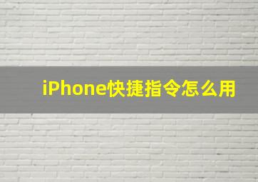 iPhone快捷指令怎么用