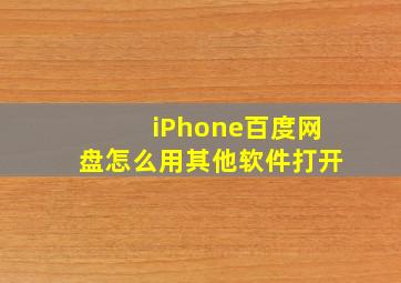 iPhone百度网盘怎么用其他软件打开