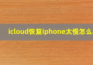 icloud恢复iphone太慢怎么办