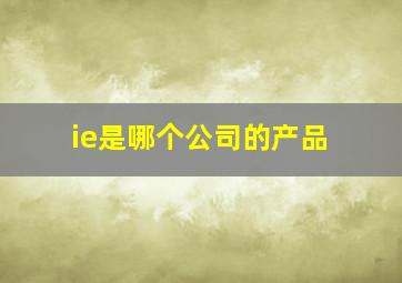 ie是哪个公司的产品