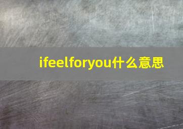 ifeelforyou什么意思