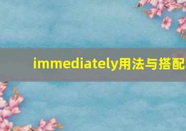 immediately用法与搭配