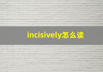 incisively怎么读