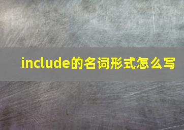 include的名词形式怎么写