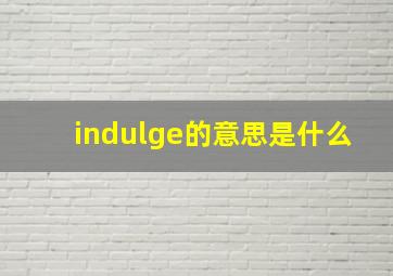 indulge的意思是什么