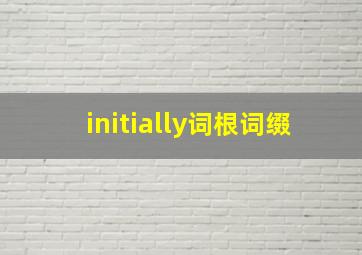 initially词根词缀