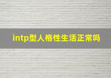 intp型人格性生活正常吗